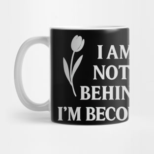 I Am Not Behind. I Am Becoming Mug
